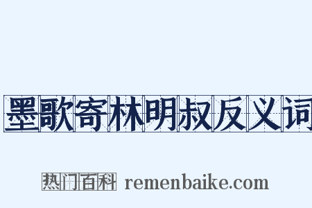 墨歌寄林明叔反义词是什么意思的图片